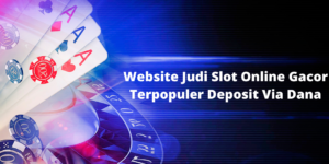 Website Judi Slot Online Gacor Terpopuler Deposit Via Dana